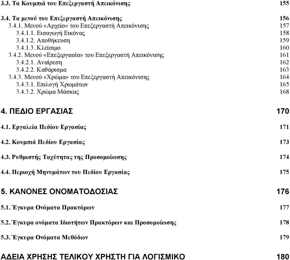 4.3.2. Χρώµα Μάσκας 168 4. ΠΕΔΙΟ ΕΡΓΑΣΙΑΣ 170 4.1. Εργαλεία Πεδίου Εργασίας 171 4.2. Κουµπιά Πεδίου Εργασίας 173 4.3. Ρυθµιστής Ταχύτητας της Προσοµοίωσης 174 4.4. Περιοχή Μηνυµάτων του Πεδίου Εργασίας 175 5.