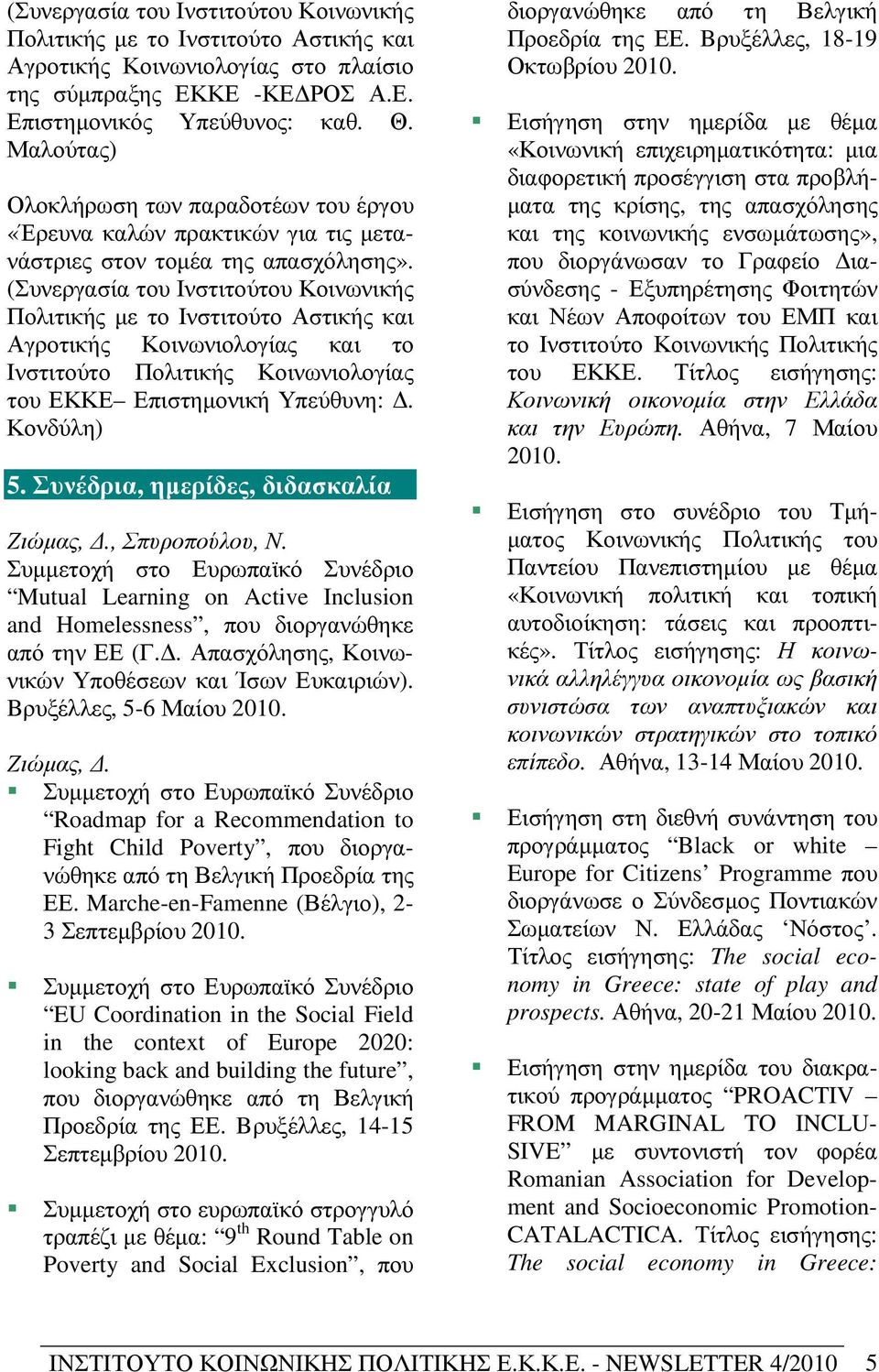 (Συνεργασία του Ινστιτούτου Κοινωνικής Πολιτικής µε το Ινστιτούτο Αστικής και Αγροτικής Κοινωνιολογίας και το Ινστιτούτο Πολιτικής Κοινωνιολογίας του ΕΚΚΕ Επιστηµονική Υπεύθυνη:. Κονδύλη) 5.