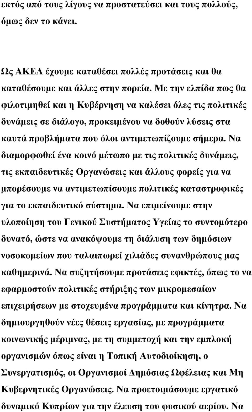 Να διαμορφωθεί ένα κοινό μέτωπο με τις πολιτικές δυνάμεις, τις εκπαιδευτικές Οργανώσεις και άλλους φορείς για να μπορέσουμε να αντιμετωπίσουμε πολιτικές καταστροφικές για το εκπαιδευτικό σύστημα.