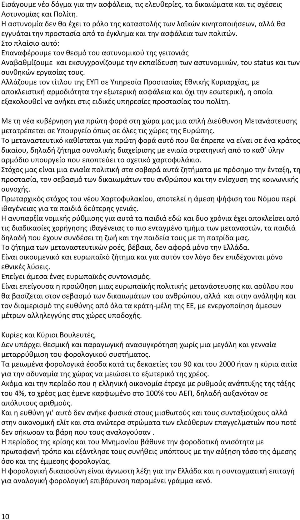 Στο πλαίσιο αυτό: Επαναφέρουμε τον θεσμό του αστυνομικού της γειτονιάς Αναβαθμίζουμε και εκσυγχρονίζουμε την εκπαίδευση των αστυνομικών, του status και των συνθηκών εργασίας τους.