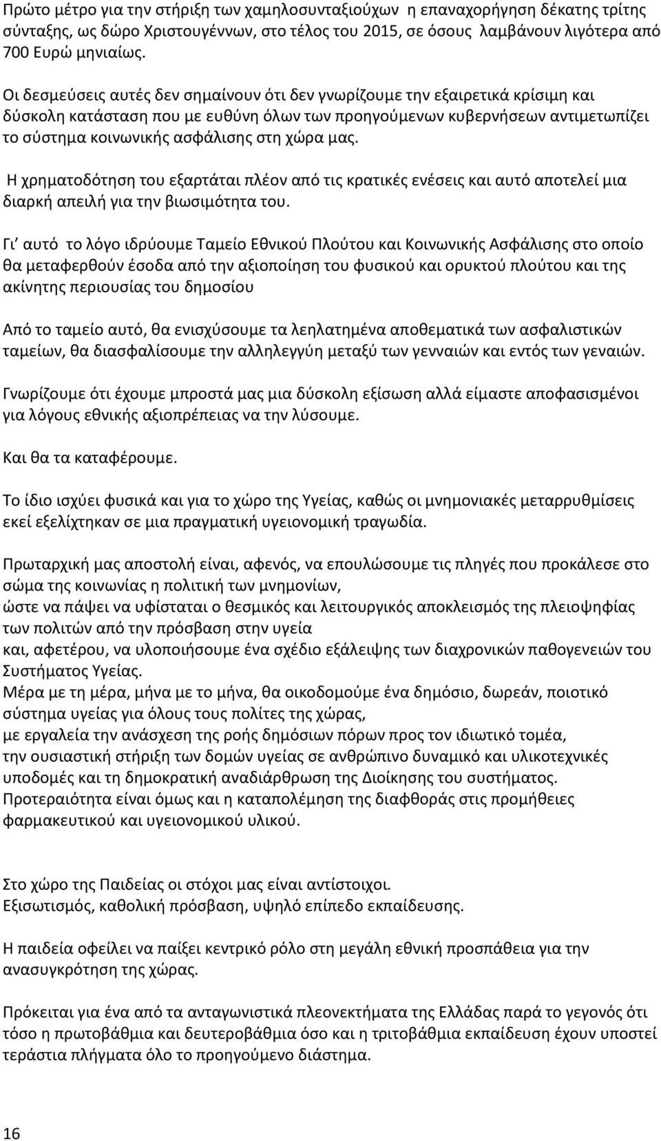 χώρα μας. Η χρηματοδότηση του εξαρτάται πλέον από τις κρατικές ενέσεις και αυτό αποτελεί μια διαρκή απειλή για την βιωσιμότητα του.