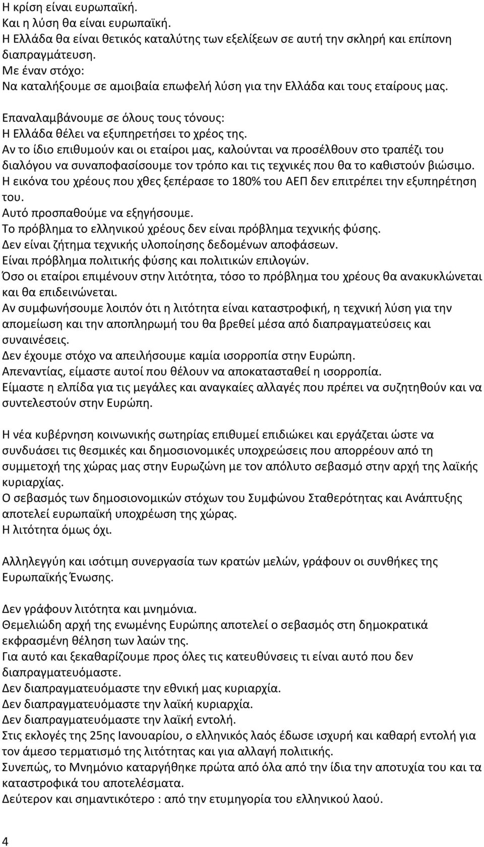 Αν το ίδιο επιθυμούν και οι εταίροι μας, καλούνται να προσέλθουν στο τραπέζι του διαλόγου να συναποφασίσουμε τον τρόπο και τις τεχνικές που θα το καθιστούν βιώσιμο.