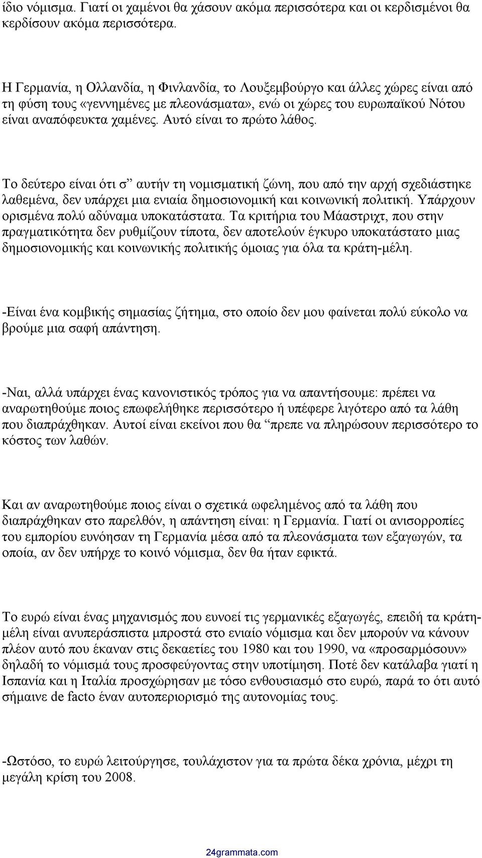 Αυτό είναι το πρώτο λάθος. Το δεύτερο είναι ότι σ αυτήν τη νομισματική ζώνη, που από την αρχή σχεδιάστηκε λαθεμένα, δεν υπάρχει μια ενιαία δημοσιονομική και κοινωνική πολιτική.