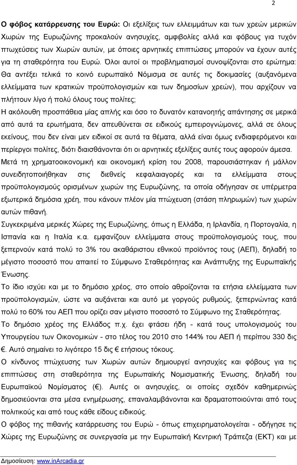 Όλοι αυτοί οι προβληματισμοί συνοψίζονται στο ερώτημα: Θα αντέξει τελικά το κοινό ευρωπαϊκό Νόμισμα σε αυτές τις δοκιμασίες (αυξανόμενα ελλείμματα των κρατικών προϋπολογισμών και των δημοσίων χρεών),