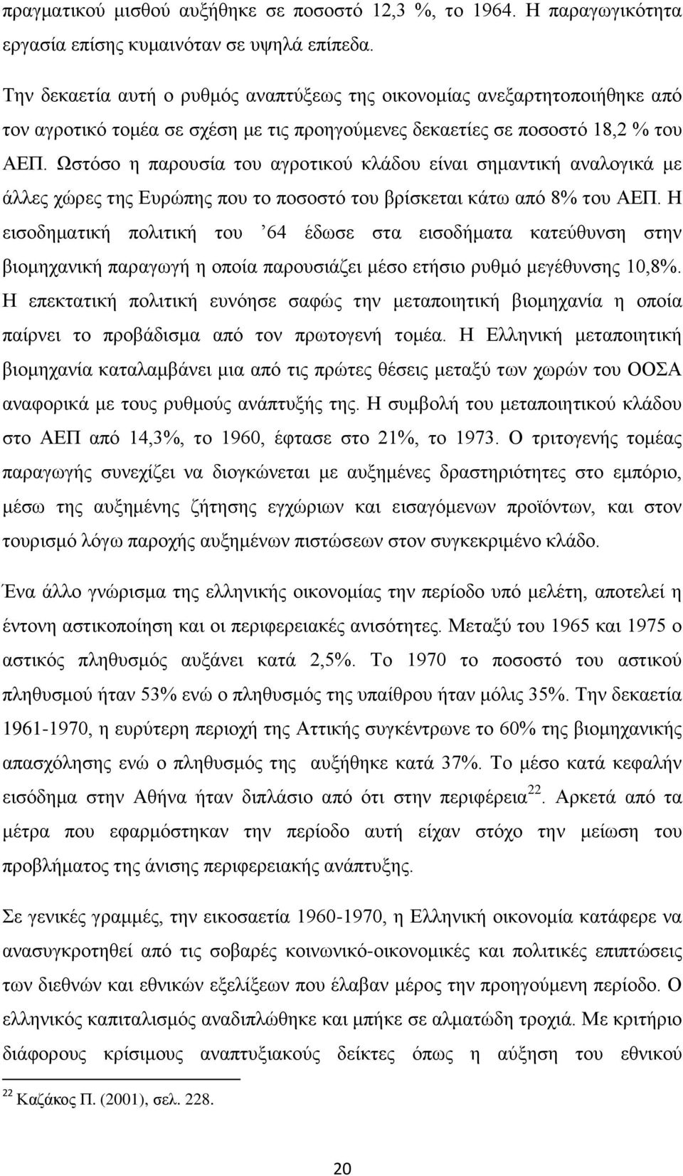 Χζηφζν ε παξνπζία ηνπ αγξνηηθνχ θιάδνπ είλαη ζεκαληηθή αλαινγηθά κε άιιεο ρψξεο ηεο Δπξψπεο πνπ ην πνζνζηφ ηνπ βξίζθεηαη θάησ απφ 8% ηνπ ΑΔΠ.