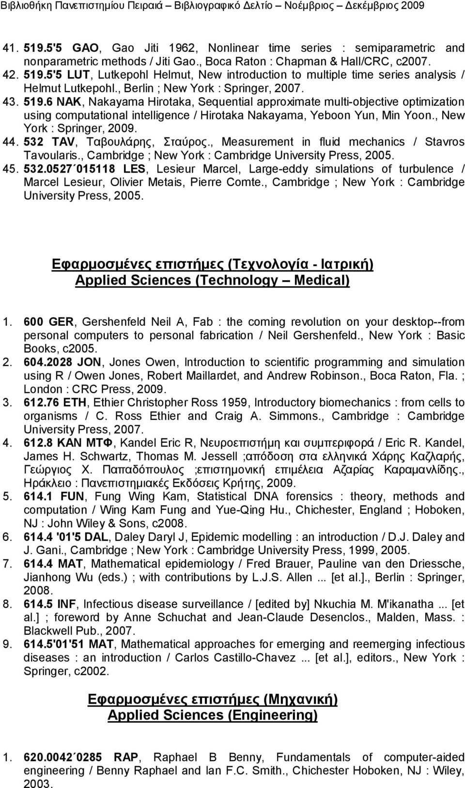 , New York : Springer, 2009. 44. 532 TAV, Ταβουλάρης, Σταύρος., Measurement in fluid mechanics / Stavros Tavoularis., Cambridge ; New York : Cambridge University Press, 2005. 45. 532.0527 015118 LES, Lesieur Marcel, Large-eddy simulations of turbulence / Marcel Lesieur, Olivier Metais, Pierre Comte.