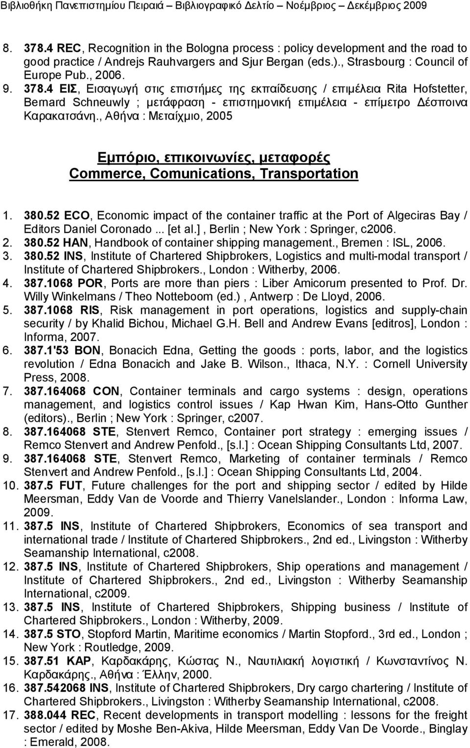 52 ECO, Economic impact of the container traffic at the Port of Algeciras Bay / Editors Daniel Coronado... [et al.], Berlin ; New York : Springer, c2006. 2. 380.