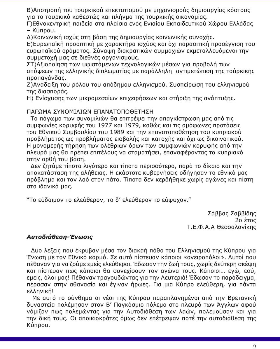 Ε)Ευρωπαϊκή προοπτική με χαρακτήρα ισχύος και όχι παρασιτική προσέγγιση του ευρωπαϊκού οράματος. Σύναψη διακρατικών συμμαχιών εκμεταλλευόμενοι την συμμετοχή μας σε διεθνές οργανισμούς.