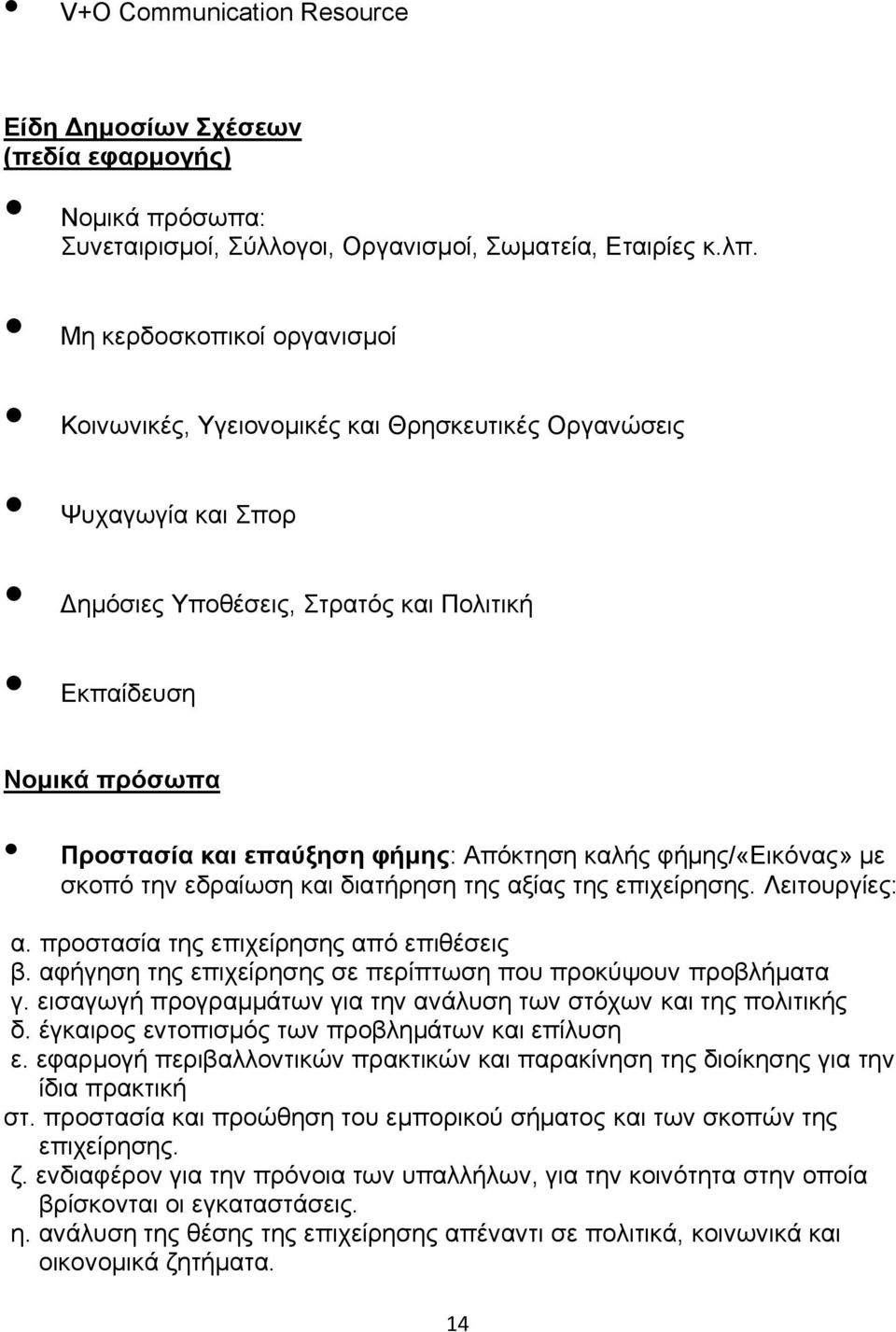 Απόκτηση καλής φήμης/«εικόνας» με σκοπό την εδραίωση και διατήρηση της αξίας της επιχείρησης. Λειτουργίες: α. προστασία της επιχείρησης από επιθέσεις β.