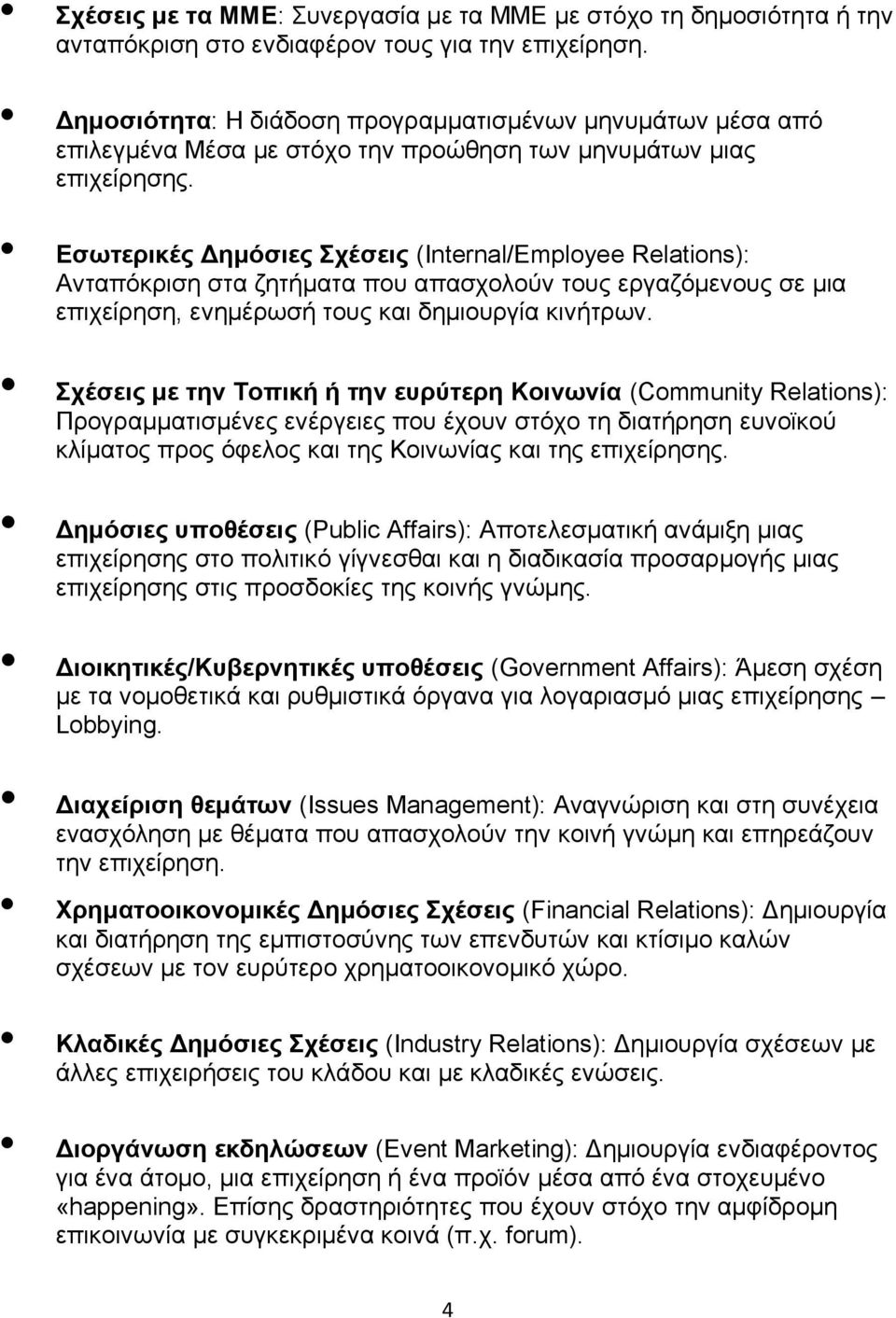 Εσωτερικές Δημόσιες Σχέσεις (Internal/Employee Relations): Ανταπόκριση στα ζητήματα που απασχολούν τους εργαζόμενους σε μια επιχείρηση, ενημέρωσή τους και δημιουργία κινήτρων.