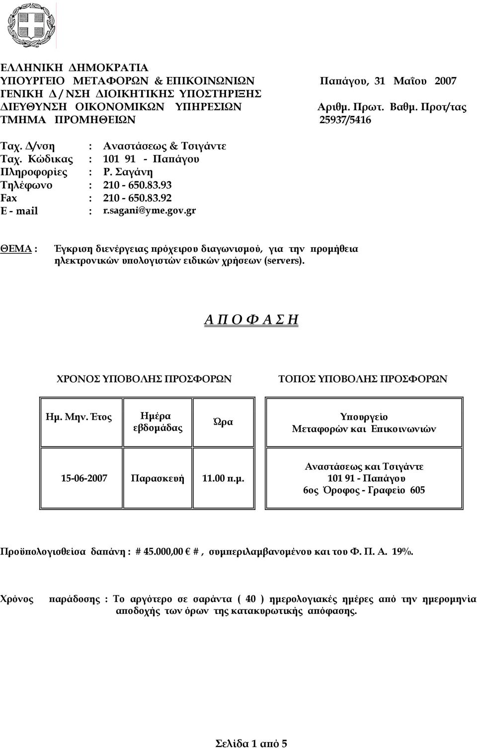 gr ΘΕΜΑ : Έγκριση διενέργειας πρόχειρου διαγωνισµού, για την προµήθεια ηλεκτρονικών υπολογιστών ειδικών χρήσεων (servers). Α Π Ο Φ Α Σ Η ΧΡΟΝΟΣ ΥΠΟΒΟΛΗΣ ΠΡΟΣΦΟΡΩΝ ΤΟΠΟΣ ΥΠΟΒΟΛΗΣ ΠΡΟΣΦΟΡΩΝ Ηµ. Μην.