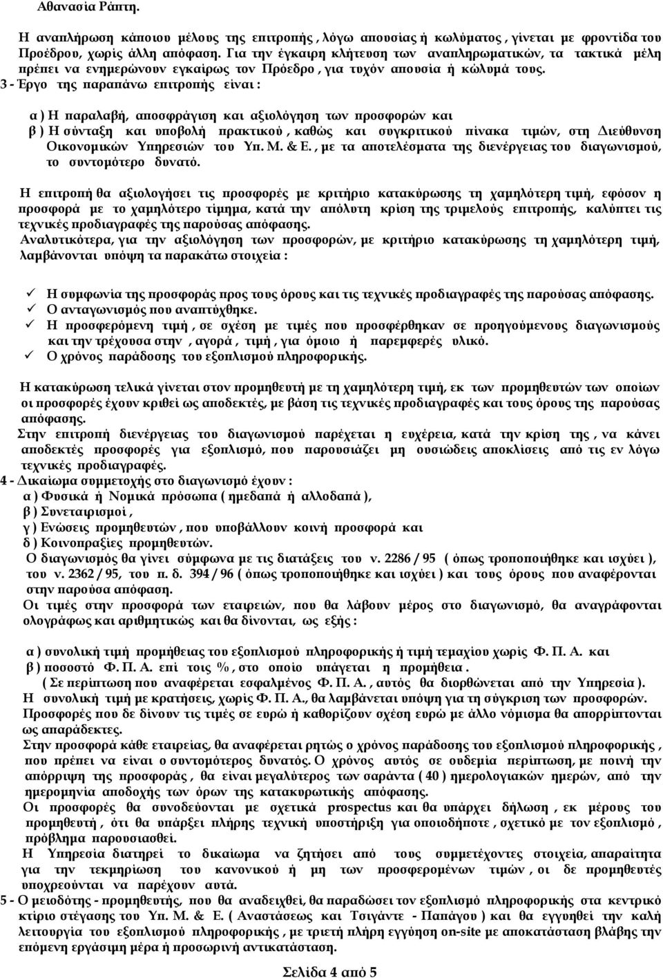 3 - Έργο της παραπάνω επιτροπής είναι : α ) Η παραλαβή, αποσφράγιση και αξιολόγηση των προσφορών και β ) Η σύνταξη και υποβολή πρακτικού, καθώς και συγκριτικού πίνακα τιµών, στη ιεύθυνση Οικονοµικών