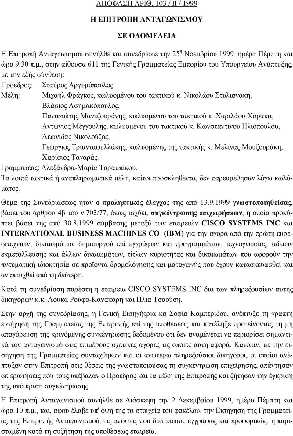 ρίου 1999, ημέρα Πέμπτη και ώρα 9.30 π.μ., στην αίθουσα 611 της Γενικής Γραμματείας Εμπορίου του Υπουργείου Ανάπτυξης, με την εξής σύνθεση: Πρόεδρος: Σταύρος Αργυρόπουλος Μέλη: Μιχαήλ Φράγκος, κωλυομένου του τακτικού κ.