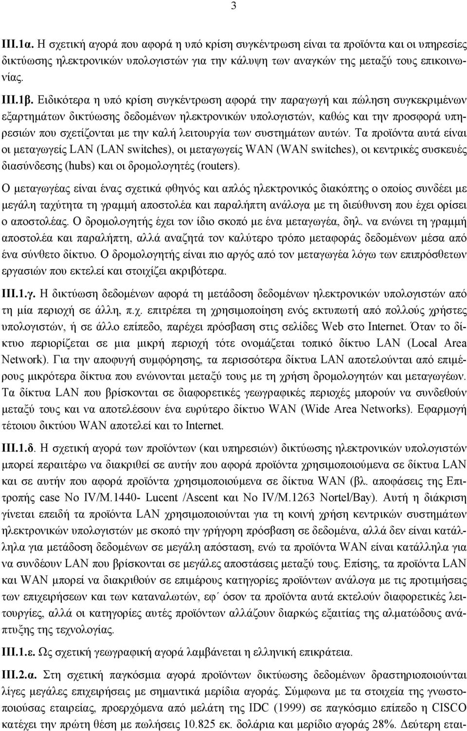 λειτουργία των συστημάτων αυτών. Τα προϊόντα αυτά είναι οι μεταγωγείς LAN (LAN switches), οι μεταγωγείς WAN (WAN switches), οι κεντρικές συσκευές διασύνδεσης (hubs) και οι δρομολογητές (routers).