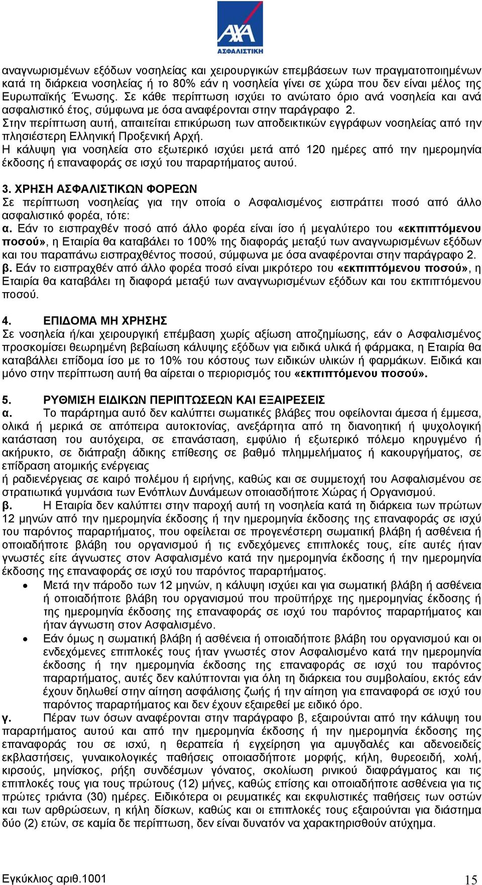 Στην περίπτωση αυτή, απαιτείται επικύρωση των αποδεικτικών εγγράφων νοσηλείας από την πλησιέστερη Ελληνική Προξενική Αρχή.