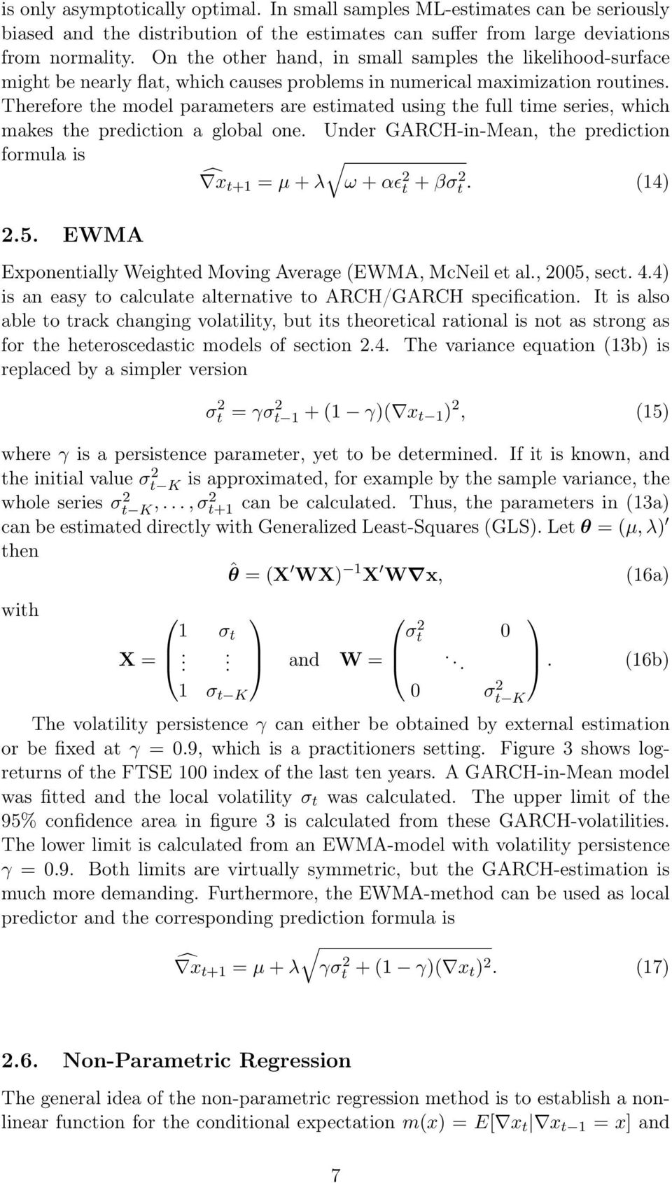 Therefore the model parameters are estimated using the full time series, which makes the prediction a global one. Under GARCH-in-Mean, the prediction formula is x t+1 = µ + λ ω + αɛ 2 t + βσ2 t.