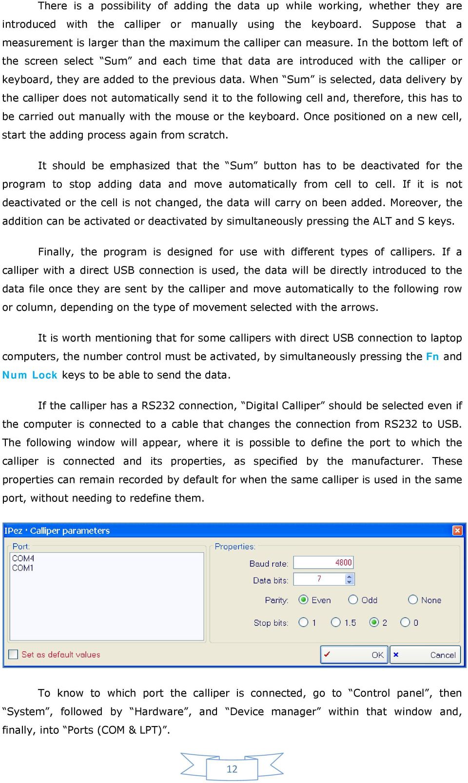 In the bottom left of the screen select Sum and each time that data are introduced with the calliper or keyboard, they are added to the previous data.