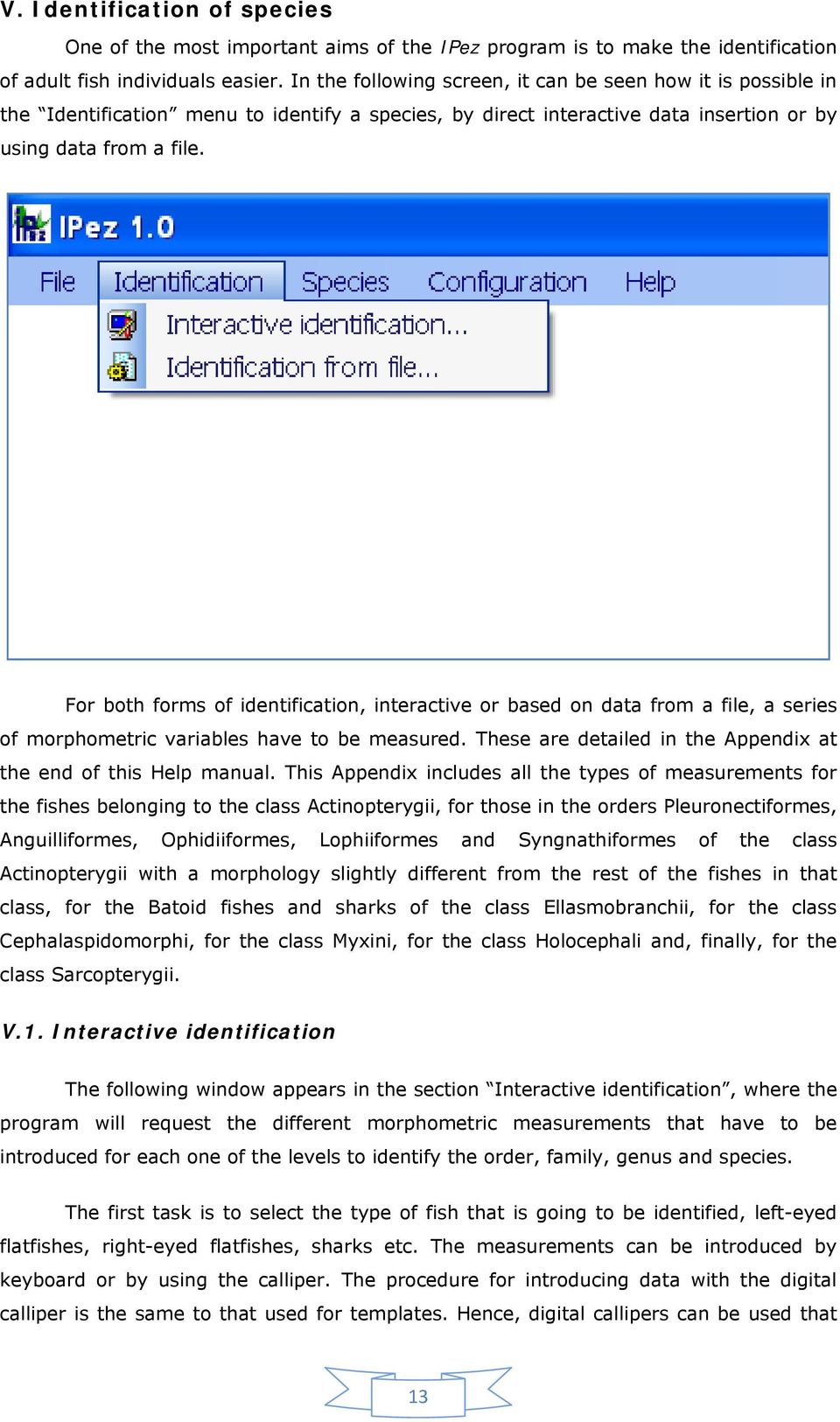 For both forms of identification, interactive or based on data from a file, a series of morphometric variables have to be measured. These are detailed in the Appendix at the end of this Help manual.