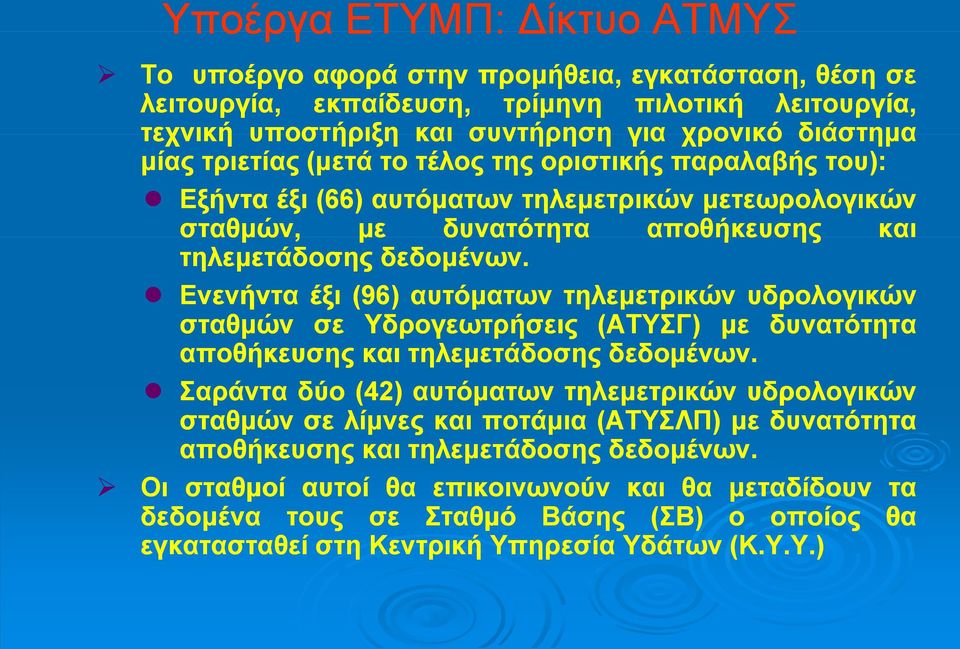 Ενενήντα έξι (96) αυτόματων τηλεμετρικών υδρολογικών σταθμών σε Υδρογεωτρήσεις (ΑΤΥΣΓ) με δυνατότητα αποθήκευσης και τηλεμετάδοσης δεδομένων.