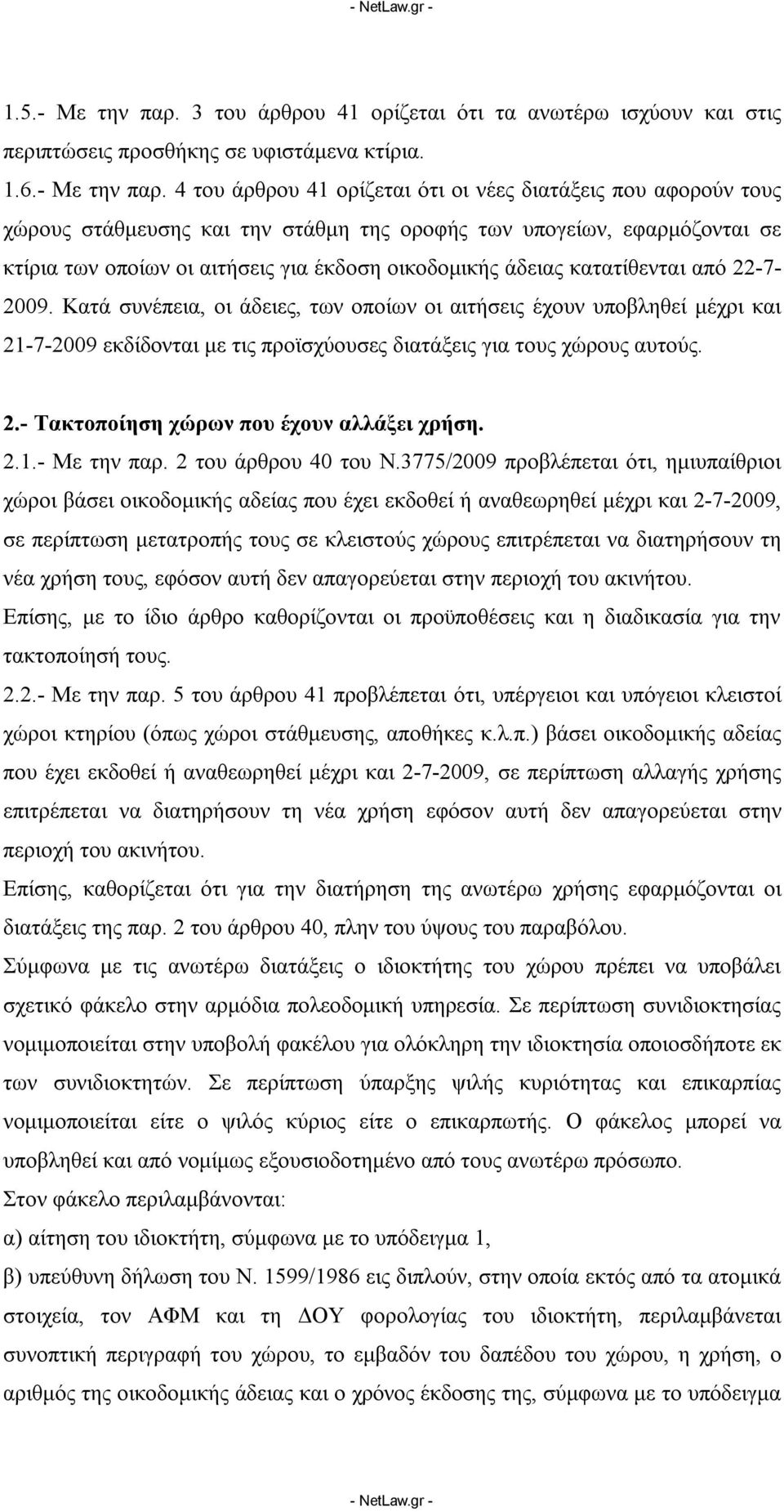 4 του άρθρου 41 ορίζεται ότι οι νέες διατάξεις που αφορούν τους χώρους στάθμευσης και την στάθμη της οροφής των υπογείων, εφαρμόζονται σε κτίρια των οποίων οι αιτήσεις για έκδοση οικοδομικής άδειας