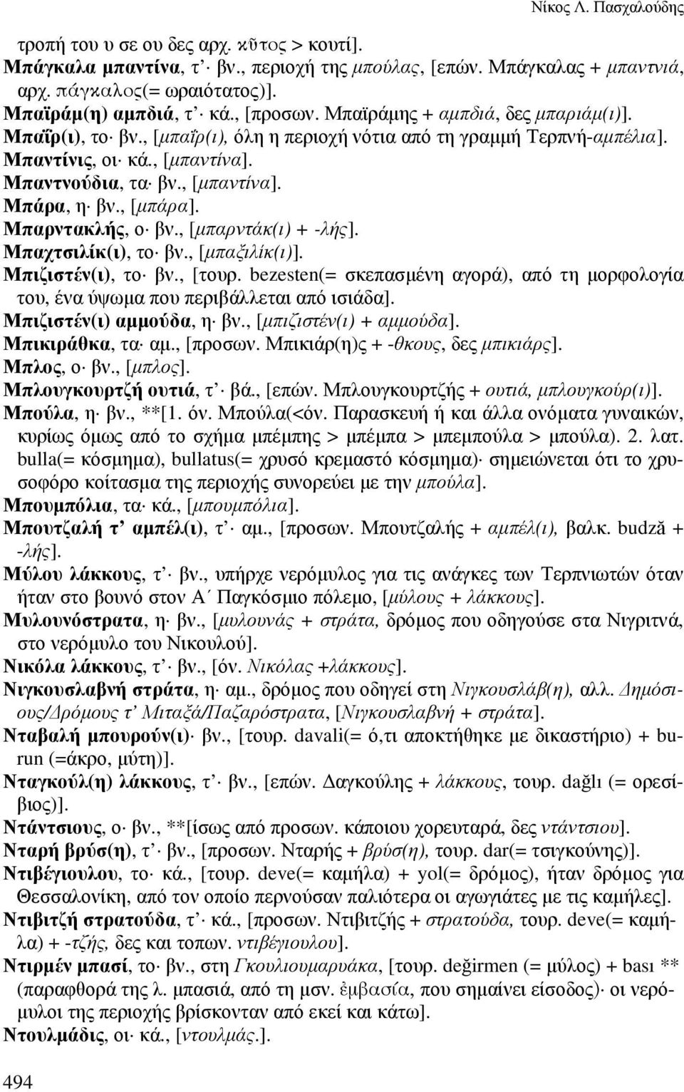 , [µπάρα]. Μπαρντακλής, ο βν., [µπαρντάκ(ι) + -λής]. Μπαχτσιλίκ(ι), το βν., [µπαξιλίκ(ι)]. Μπιζιστέν(ι), το βν., [τουρ.