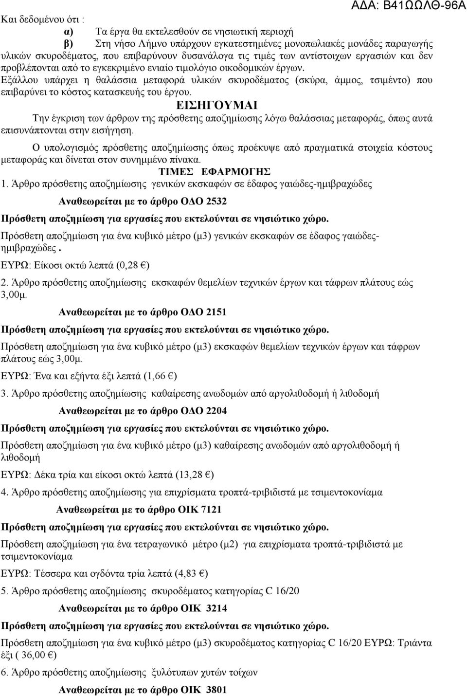 Εξάλλου υπάρχει η θαλάσσια μεταφορά υλικών σκυροδέματος (σκύρα, άμμος, τσιμέντο) που επιβαρύνει το κόστος κατασκευής του έργου.