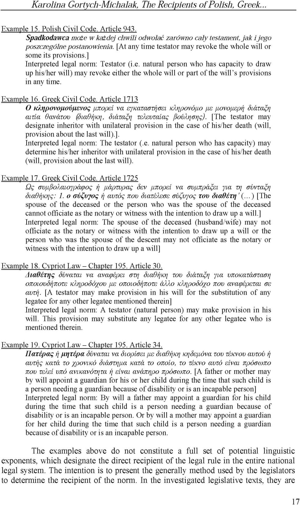 ] Interpreted legal norm: Testator (i.e. natural person who has capacity to draw up his/her will) may revoke either the whole will or part of the will s provisions in any time. Example 16.