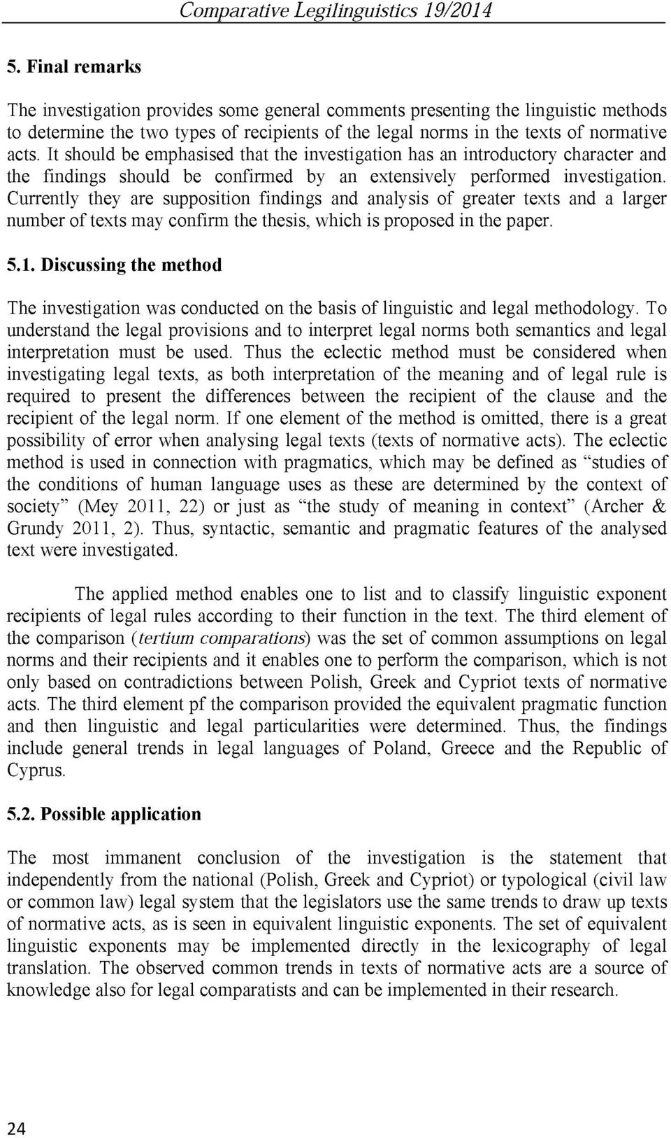 It should be emphasised that the investigation has an introductory character and the findings should be confirmed by an extensively performed investigation.