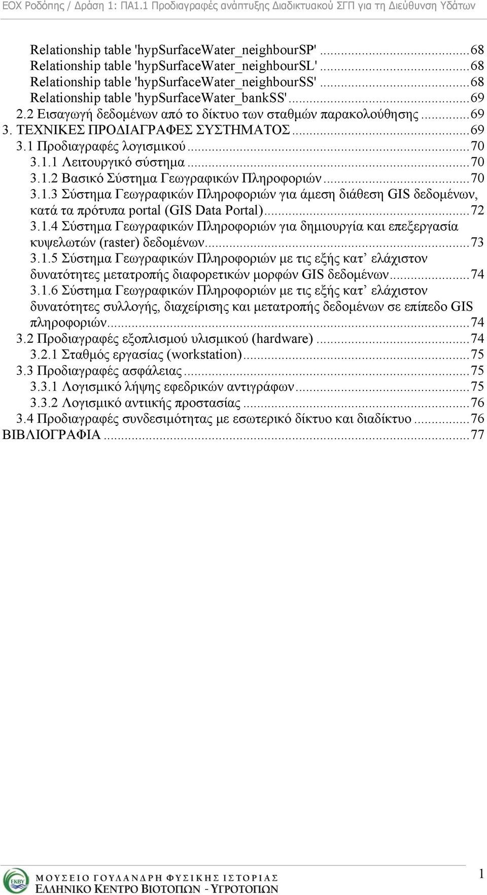 ..70 3.1.3 Σύστημα Γεωγραφικών Πληροφοριών για άμεση διάθεση GIS δεδομένων, κατά τα πρότυπα potal (GIS Data Potal)...72 3.1.4 Σύστημα Γεωγραφικών Πληροφοριών για δημιουργία και επεξεργασία κυψελωτών (aste) δεδομένων.