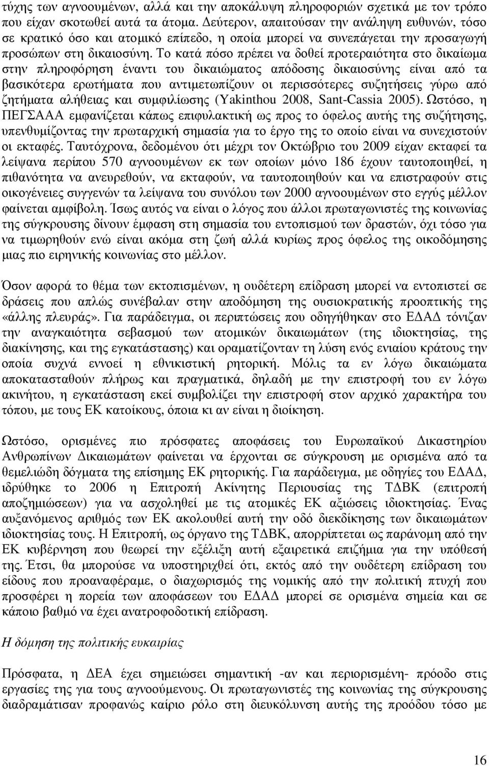 Το κατά πόσο πρέπει να δοθεί προτεραιότητα στο δικαίωµα στην πληροφόρηση έναντι του δικαιώµατος απόδοσης δικαιοσύνης είναι από τα βασικότερα ερωτήµατα που αντιµετωπίζουν οι περισσότερες συζητήσεις