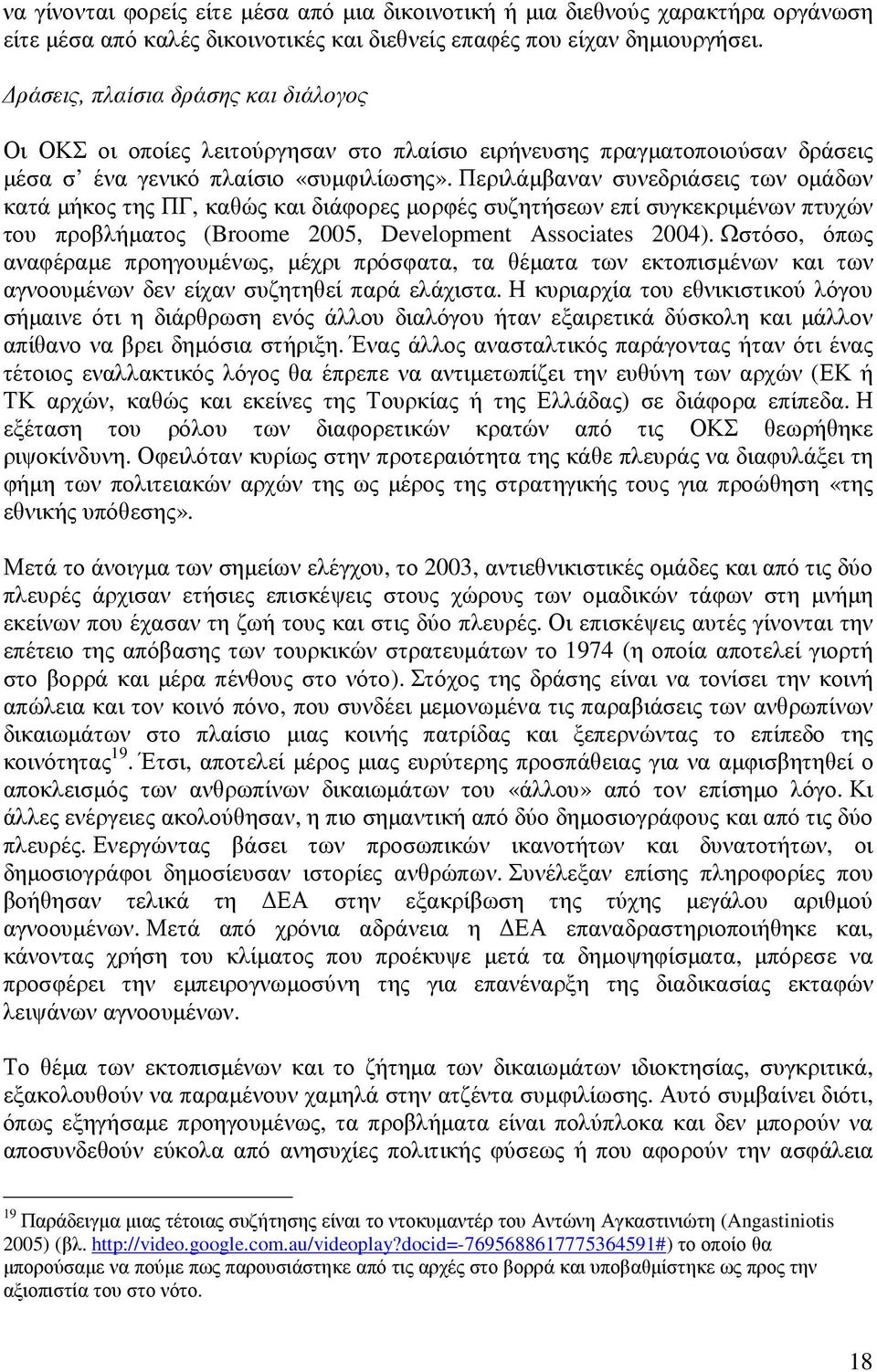 Περιλάµβαναν συνεδριάσεις των οµάδων κατά µήκος της ΠΓ, καθώς και διάφορες µορφές συζητήσεων επί συγκεκριµένων πτυχών του προβλήµατος (Broome 2005, Development Associates 2004).