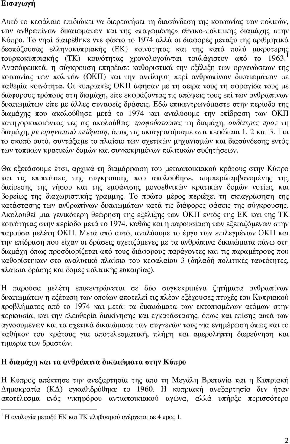 τουλάχιστον από το 1963. 1 Αναπόφευκτά, η σύγκρουση επηρέασε καθοριστικά την εξέλιξη των οργανώσεων της κοινωνίας των πολιτών (ΟΚΠ) και την αντίληψη περί ανθρωπίνων δικαιωµάτων σε καθεµία κοινότητα.