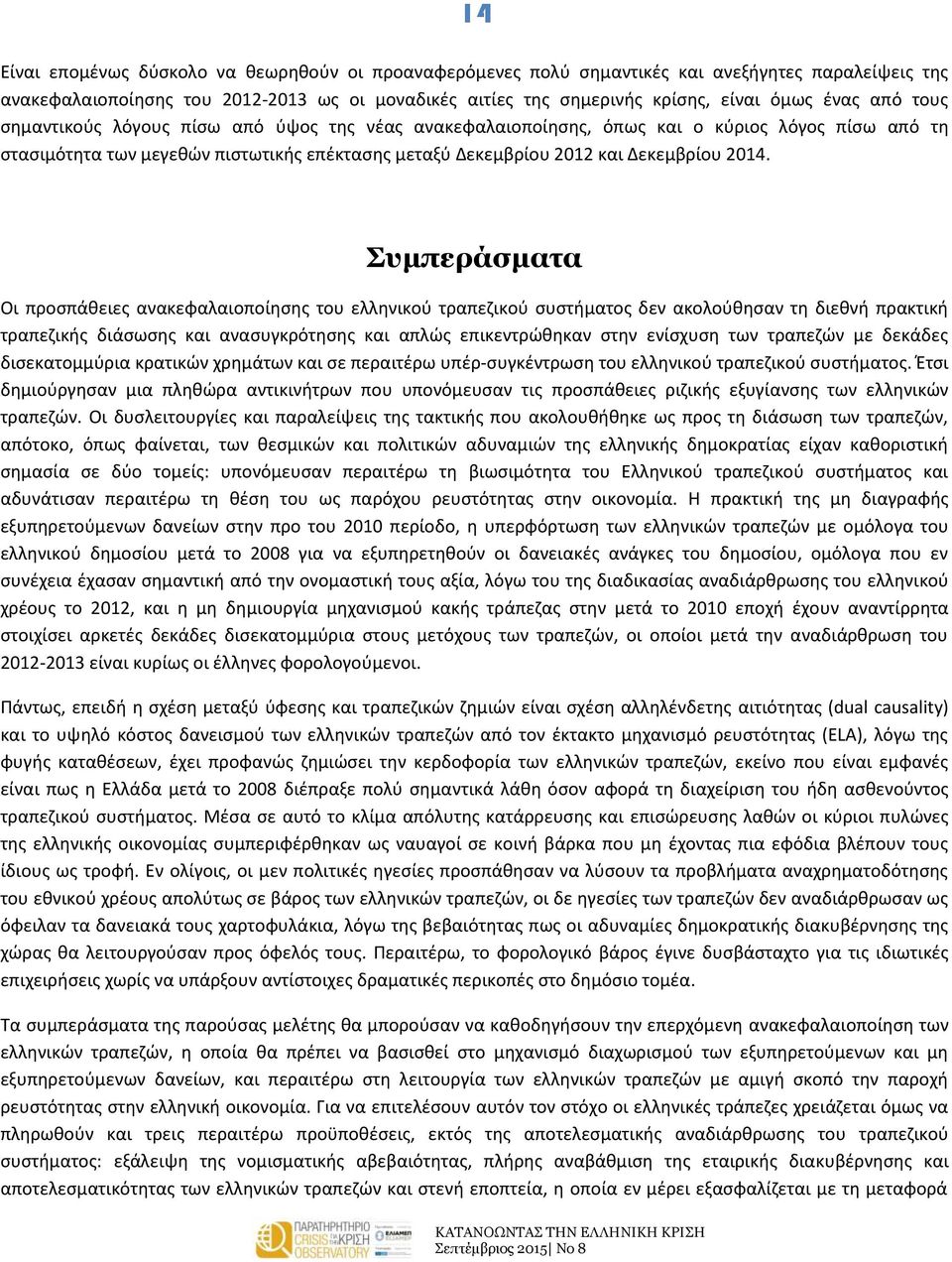 Συμπεράσματα Οι προσπάθειες ανακεφαλαιοποίησης του ελληνικού τραπεζικού συστήματος δεν ακολούθησαν τη διεθνή πρακτική τραπεζικής διάσωσης και ανασυγκρότησης και απλώς επικεντρώθηκαν στην ενίσχυση των