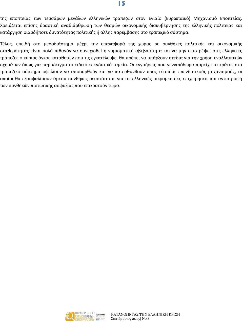 Τέλος, επειδή στο μεσοδιάστημα μέχρι την επαναφορά της χώρας σε συνθήκες πολιτικής και οικονομικής σταθερότητας είναι πολύ πιθανόν να συνεχισθεί η νομισματική αβεβαιότητα και να μην επιστρέψει στις