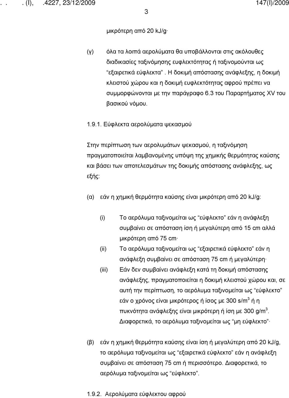 9.1. Εύφλεκτα αερολύματα ψεκασμού Στην περίπτωση των αερολυμάτων ψεκασμού, η ταξινόμηση πραγματοποιείται λαμβανομένης υπόψη της χημικής θερμότητας καύσης και βάσει των αποτελεσμάτων της δοκιμής