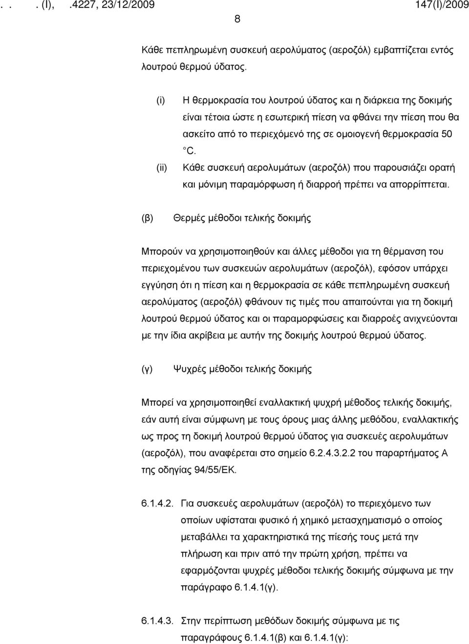 Κάθε συσκευή αερολυμάτων (αεροζόλ) που παρουσιάζει ορατή και μόνιμη παραμόρφωση ή διαρροή πρέπει να απορρίπτεται.