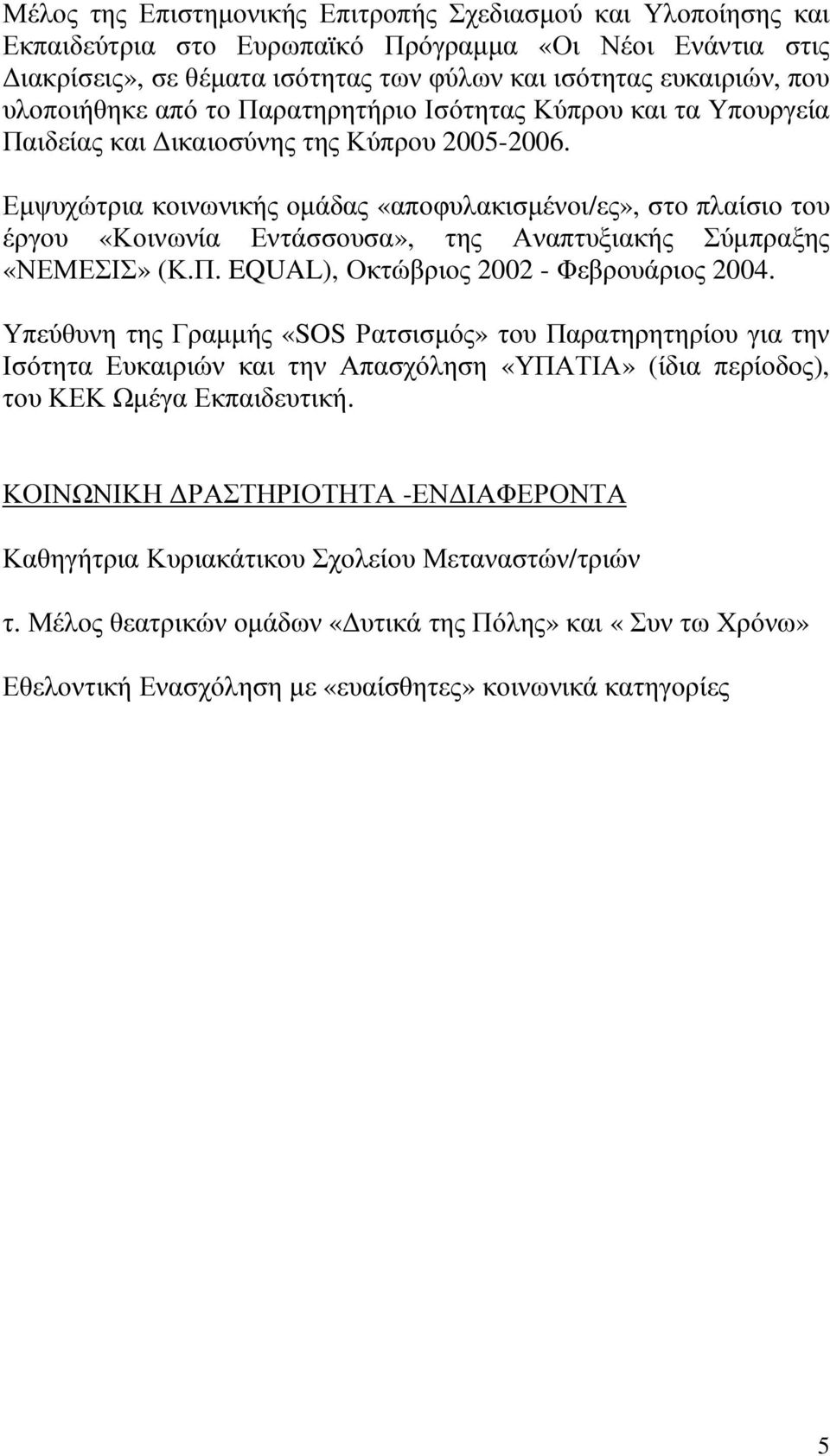 Εµψυχώτρια κοινωνικής οµάδας «αποφυλακισµένοι/ες», στο πλαίσιο του έργου «Κοινωνία Εντάσσουσα», της Αναπτυξιακής Σύµπραξης «ΝΕΜΕΣΙΣ» (Κ.Π. EQUAL), Οκτώβριος 2002 - Φεβρουάριος 2004.