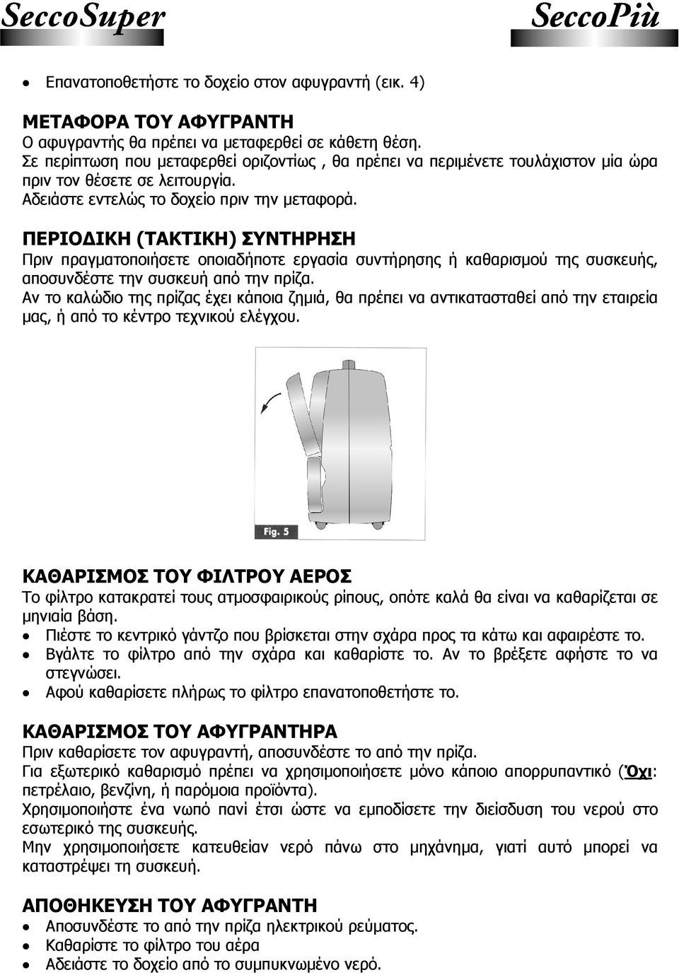 ΠΕΡΙΟ ΙΚΗ (ΤΑΚΤΙΚΗ) ΣΥΝΤΗΡΗΣΗ Πριν πραγµατοποιήσετε οποιαδήποτε εργασία συντήρησης ή καθαρισµού της συσκευής, αποσυνδέστε την συσκευή από την πρίζα.