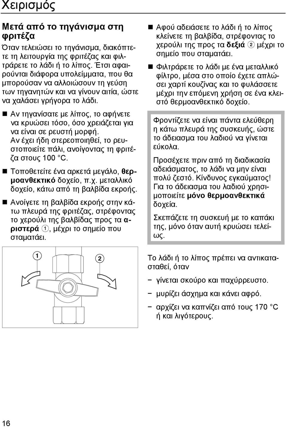 Αν τηγανίσατε µε λίπος, το αφήνετε να κρυώσει τόσο, όσο χρειάζεται για να είναι σε ρευστή µορφή. Αν έχει ήδη στερεοποιηθεί, το ρευστοποιείτε πάλι, ανοίγοντας τη φριτέζα στους 100 C.