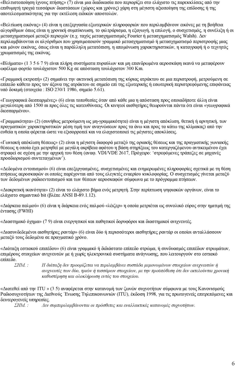 «Βελτίωση εικόνας» (4) είναι η επεξεργασία εξωτερικών πληροφοριών που περιλαµβάνουν εικόνες µε τη βοήθεια αλγορίθµων όπως είναι η χρονική συµπύκνωση, το φιλτράρισµα, η εξαγωγή, η επιλογή, ο