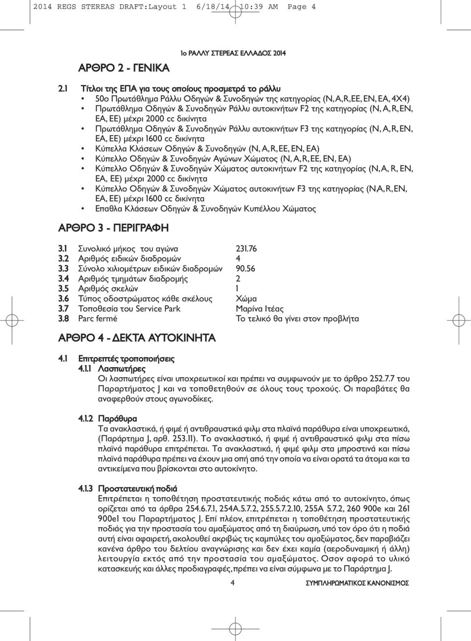 (N, A, R, ΕΝ, ΕΑ, ΕΕ) μέχρι 2000 cc δικίνητα Πρωτάθλημα Oδηγών & Συνοδηγών Pάλλυ αυτοκινήτων F3 της κατηγορίας (N, A, R, ΕΝ, ΕΑ, ΕΕ) μέχρι 600 cc δικίνητα Κύπελλα Κλάσεων Οδηγών & Συνοδηγών (N, A, R,