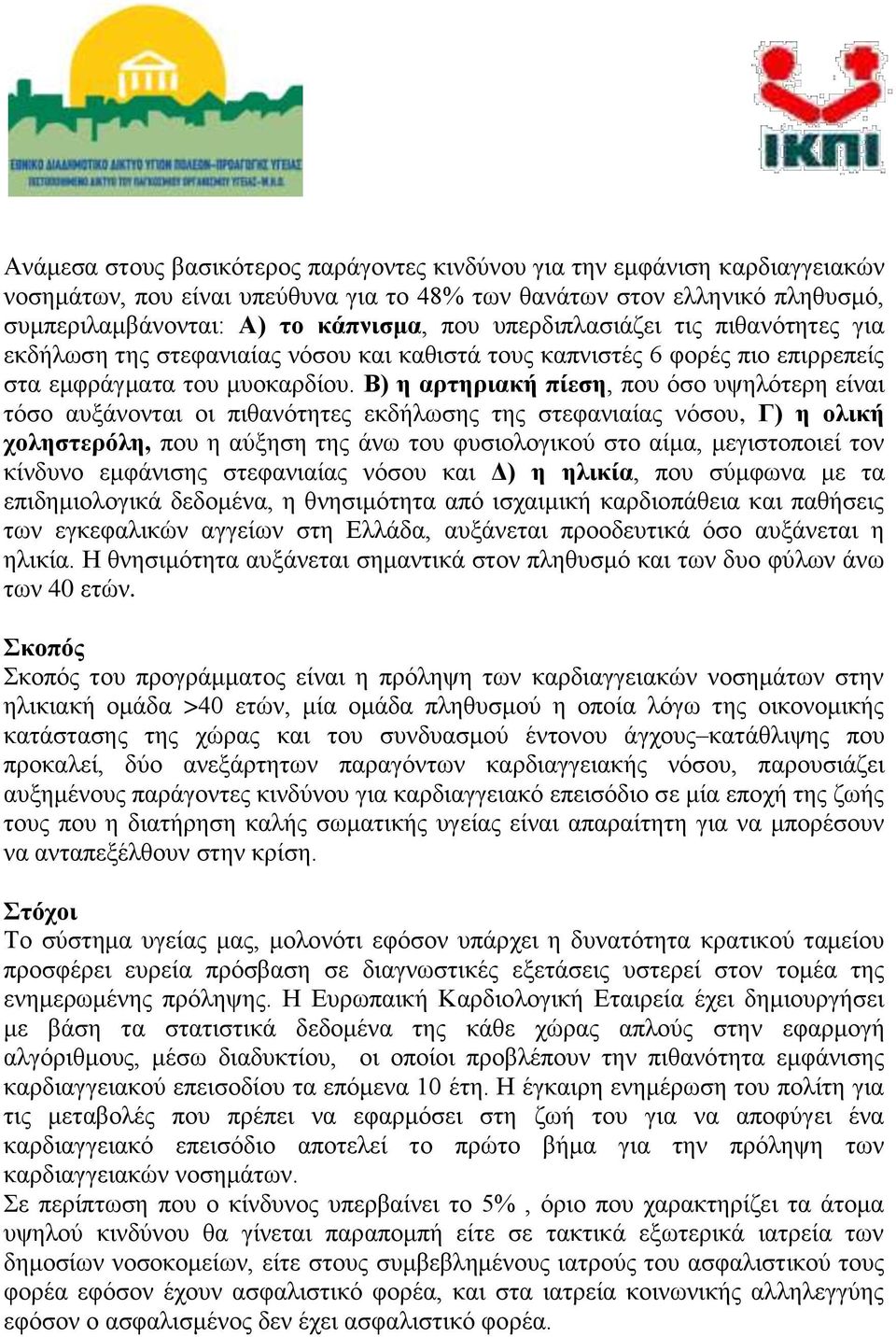 Β) η αρτηριακή πίεση, που όσο υψηλότερη είναι τόσο αυξάνονται οι πιθανότητες εκδήλωσης της στεφανιαίας νόσου, Γ) η ολική χοληστερόλη, που η αύξηση της άνω του φυσιολογικού στο αίμα, μεγιστοποιεί τον