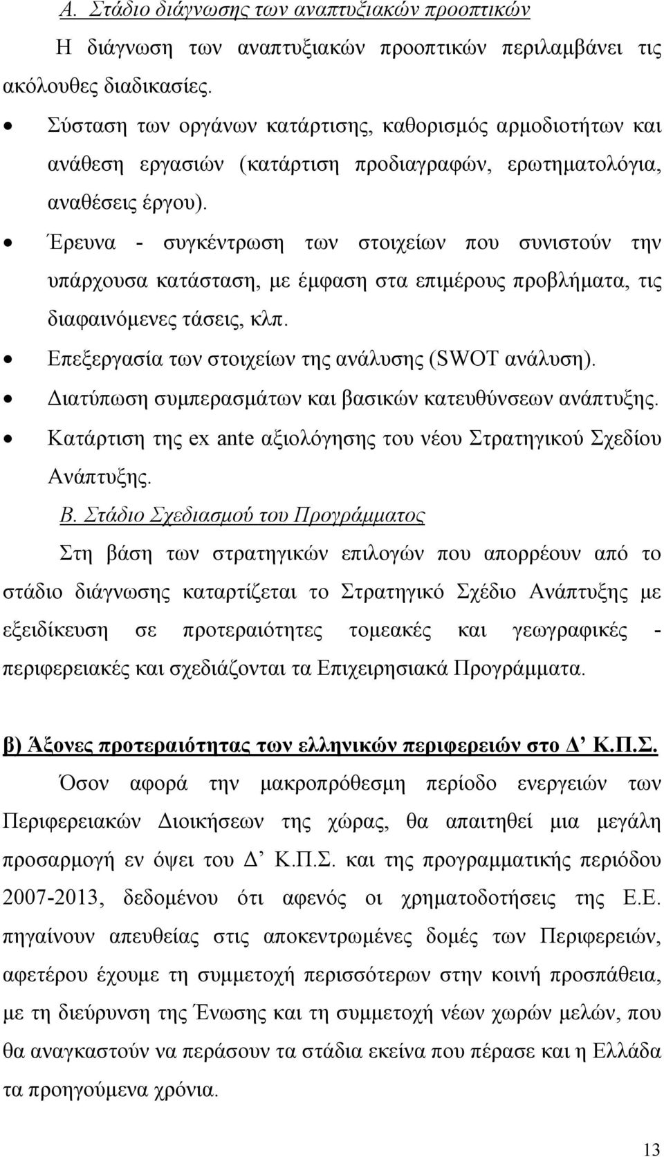 Έρευνα - συγκέντρωση των στοιχείων που συνιστούν την υπάρχουσα κατάσταση, µε έµφαση στα επιµέρους προβλήµατα, τις διαφαινόµενες τάσεις, κλπ. Επεξεργασία των στοιχείων της ανάλυσης (SWOT ανάλυση).