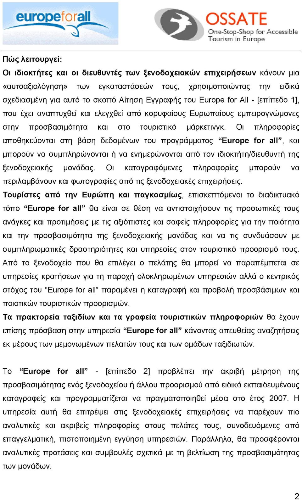 Οι πληροφορίες αποθηκεύονται στη βάση δεδοµένων του προγράµµατος Europe for all, και µπορούν να συµπληρώνονται ή να ενηµερώνονται από τον ιδιοκτήτη/διευθυντή της ξενοδοχειακής µονάδας.