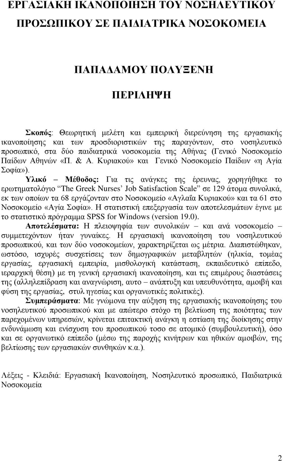 Τιηθό Μέζνδνο: Γηα ηηο αλάγθεο ηεο έξεπλαο, ρνξεγήζεθε ην εξσηεκαηνιφγην The Greek Nurses Job Satisfaction Scale ζε 129 άηνκα ζπλνιηθά, εθ ησλ νπνίσλ ηα 68 εξγάδνληαλ ζην Ννζνθνκείν «Αγιαΐα Κπξηαθνχ»