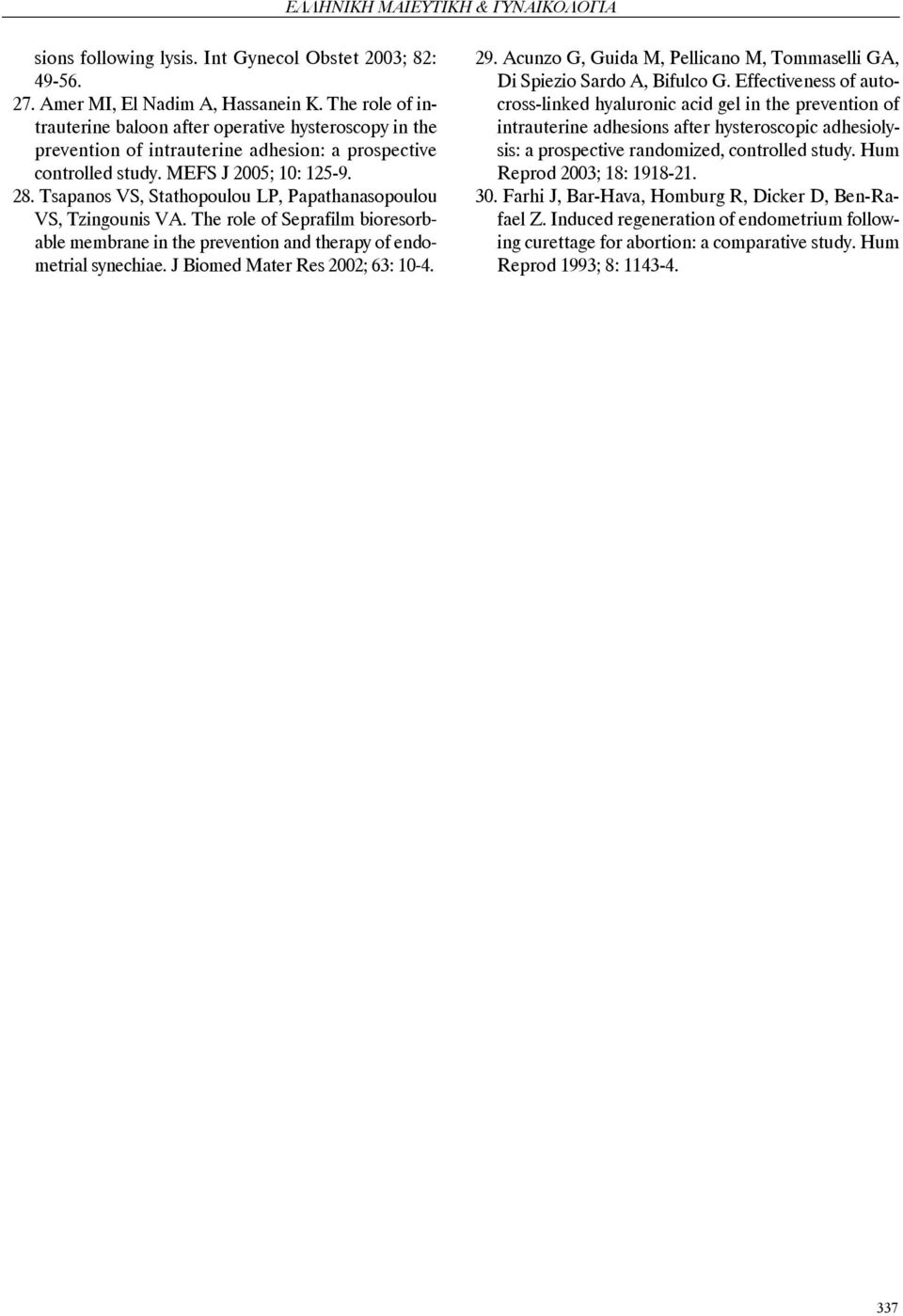 Tsapanos VS, Stathopoulou LP, Papathanasopoulou VS, Tzingounis VA. The role of Seprafilm bioresorbable membrane in the prevention and therapy of endometrial synechiae.