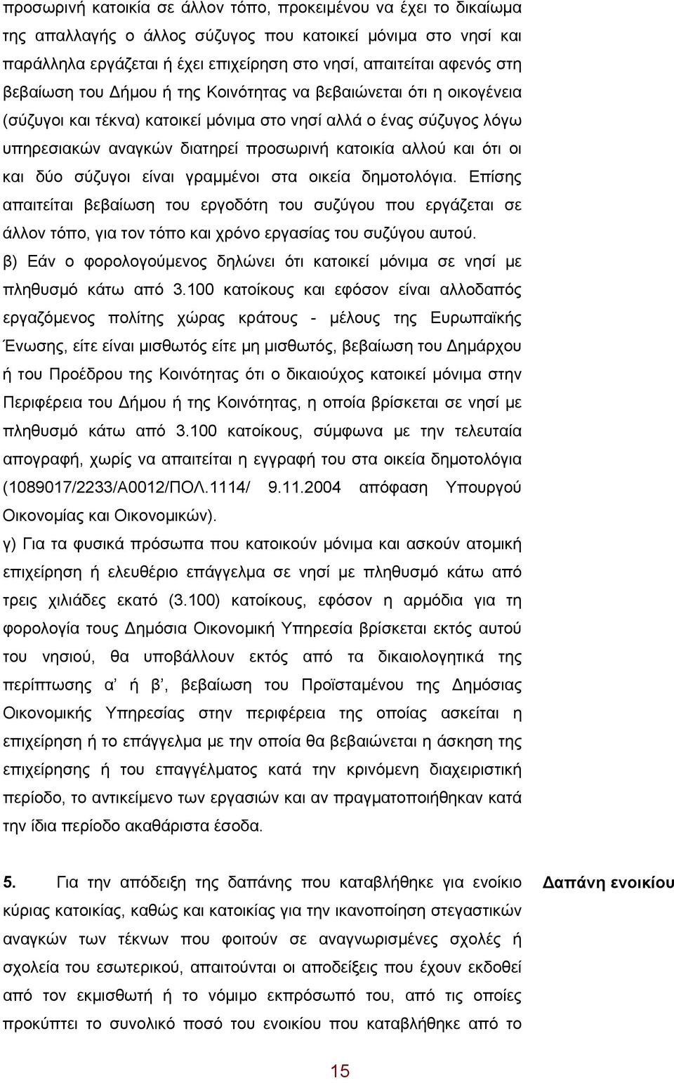 οι και δύο σύζυγοι είναι γραμμένοι στα οικεία δημοτολόγια. Επίσης απαιτείται βεβαίωση του εργοδότη του συζύγου που εργάζεται σε άλλον τόπο, για τον τόπο και χρόνο εργασίας του συζύγου αυτού.