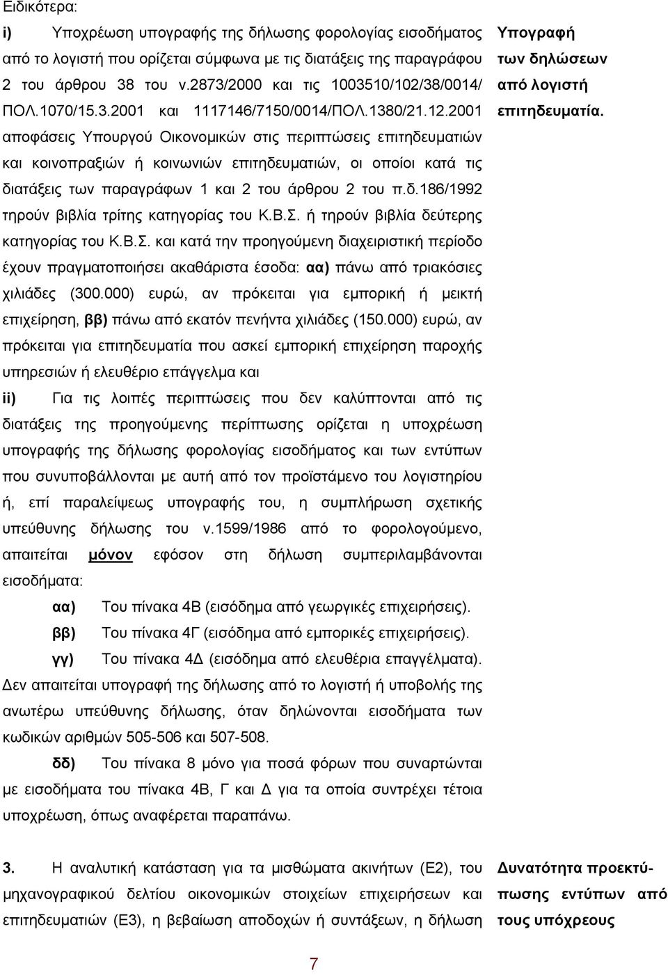 2001 αποφάσεις Υπουργού Οικονομικών στις περιπτώσεις επιτηδευματιών και κοινοπραξιών ή κοινωνιών επιτηδευματιών, οι οποίοι κατά τις διατάξεις των παραγράφων 1 και 2 του άρθρου 2 του π.δ.186/1992 τηρούν βιβλία τρίτης κατηγορίας του Κ.