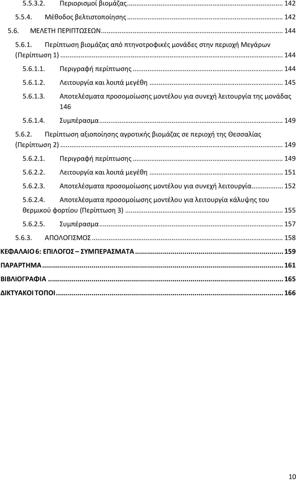 .. 149 5.6.2.1. Περιγραφή περίπτωσης... 149 5.6.2.2. Λειτουργία και λοιπά μεγέθη... 151 5.6.2.3. Αποτελέσματα προσομοίωσης μοντέλου για συνεχή λειτουργία... 152 5.6.2.4. Αποτελέσματα προσομοίωσης μοντέλου για λειτουργία κάλυψης του θερμικού φορτίου (Περίπτωση 3).