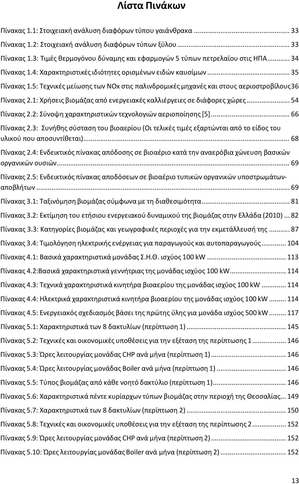 1: Χρήσεις βιομάζας από ενεργειακές καλλιέργειες σε διάφορες χώρες... 54 Πίνακας 2.2: Σύνοψη χαρακτηριστικών τεχνολογιών αεριοποίησης [5]... 66 Πίνακας 2.